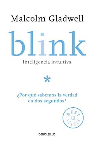 Blink : Inteligencia Intuitiva : ¿Por Qué Sabemos la Verdad en Dos Segundos? / Blink