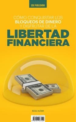 Cómo Conquistar Los Bloqueos de Dinero y Disfrutar de la Libertad Financiera