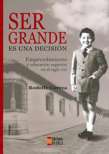 Ser grande es una decisión : emprendimiento y educación superior en el siglo XXI - 1. edición