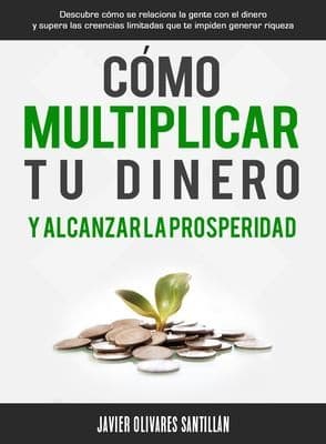 Cómo Multiplicar Tu Dinero y Alcanzar la Prosperidad